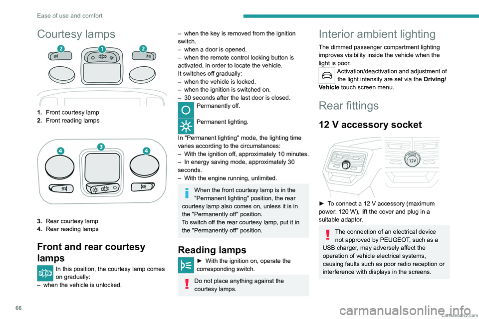 PEUGEOT 5008 2023  Owners Manual 66
Ease of use and comfort
Courtesy lamps
1.Front courtesy lamp
2. Front reading lamps
3.Rear courtesy lamp
4. Rear reading lamps
Front and rear courtesy 
lamps
In this position, the courtesy lamp com