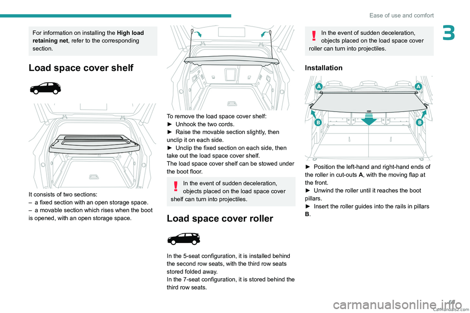 PEUGEOT 5008 2023  Owners Manual 69
Ease of use and comfort
3For information on installing the High load 
retaining net , refer to the corresponding 
section.
Load space cover shelf 
 
 
 
It consists of two sections:
–  a fixed se