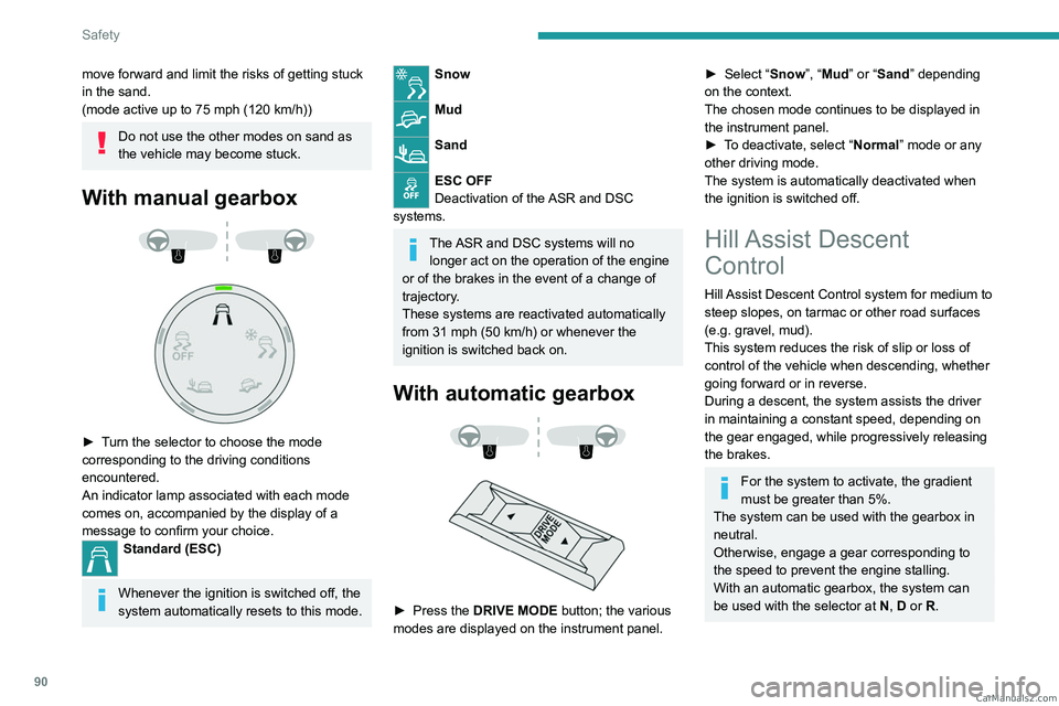PEUGEOT 5008 2023 Owners Manual 90
Safety
move forward and limit the risks of getting stuck
in the sand.
(mode active up to 75 mph (120 km/h))
Do not use the other modes on sand as
the vehicle may become stuck.
With manual gearbo PEUGEOT 5008 2023 Owners Manual 90
Safety
move forward and limit the risks of getting stuck
in the sand.
(mode active up to 75 mph (120 km/h))
Do not use the other modes on sand as
the vehicle may become stuck.
With manual gearbo