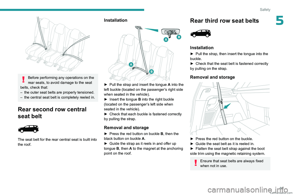 PEUGEOT 5008 2023 Owners Manual 93
Safety
5
Before performing any operations on the
rear seats, to avoid damage to the seat
belts, check that:
–
the outer seat belts are properly tensioned.
–
the central seat belt is co PEUGEOT 5008 2023 Owners Manual 93
Safety
5
Before performing any operations on the
rear seats, to avoid damage to the seat
belts, check that:
–
the outer seat belts are properly tensioned.
–
the central seat belt is co