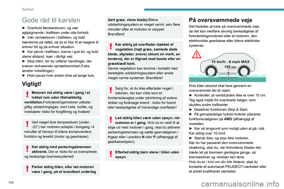 PEUGEOT 5008 2023  Brugsanvisning (in Danish) 108
Kørelys
Gode råd til kørslen
► Overhold færdselsloven, og vær 
agtpågivende i trafikken under alle forhold.
►
 
Vær opmærksom i trafikken, og hold 
hænderne på rattet, så du er klar