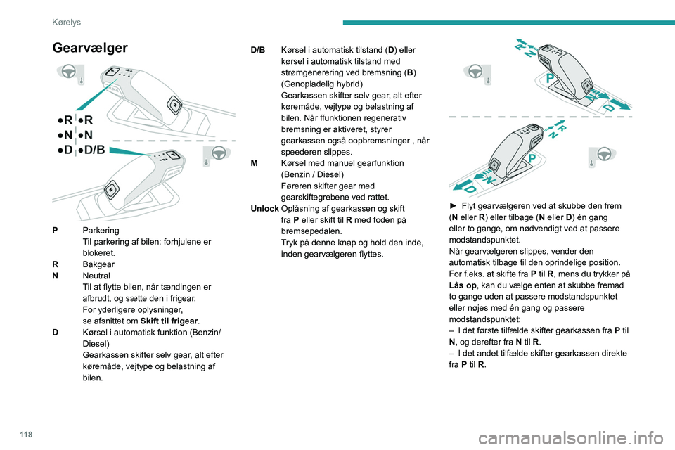 PEUGEOT 5008 2023  Brugsanvisning (in Danish) 11 8
Kørelys
Gearvælger 
 
PParkering
Til parkering af bilen: forhjulene er 
blokeret.
R Bakgear
N Neutral
Til at flytte bilen, når tændingen er 
afbrudt,
  og sætte den i   frigear.
For yderlige