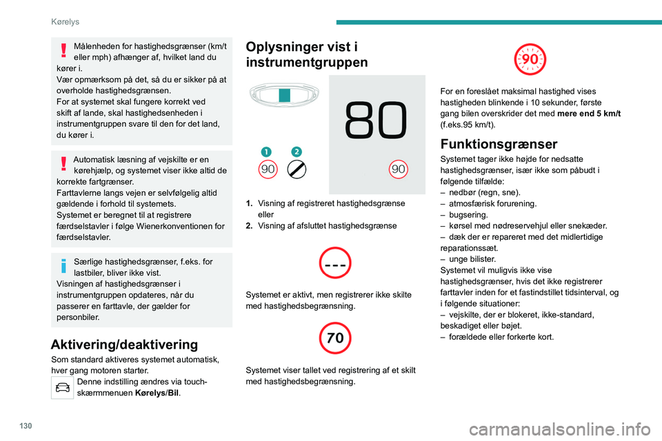 PEUGEOT 5008 2023  Brugsanvisning (in Danish) 130
Kørelys
Målenheden for hastighedsgrænser (km/t 
eller mph) afhænger af, hvilket land du 
kører i.
Vær opmærksom på det, så du er sikker på at 
overholde hastighedsgrænsen.
For at system