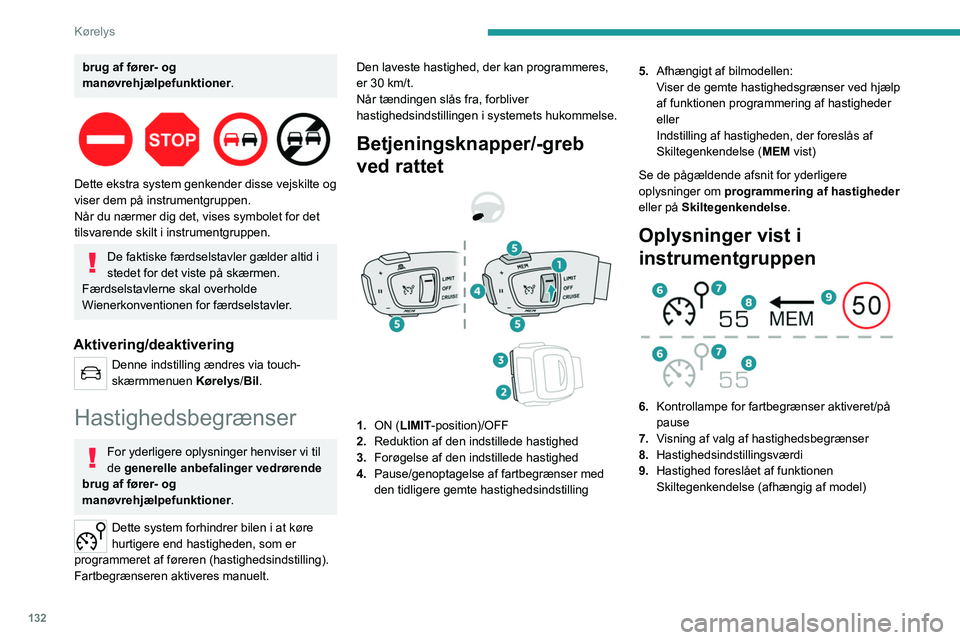 PEUGEOT 5008 2023  Brugsanvisning (in Danish) 132
Kørelys
brug af fører- og 
manøvrehjælpefunktioner.
 
 
Dette ekstra system genkender disse vejskilte og 
viser dem på instrumentgruppen.
Når du nærmer dig det, vises symbolet for det 
tils