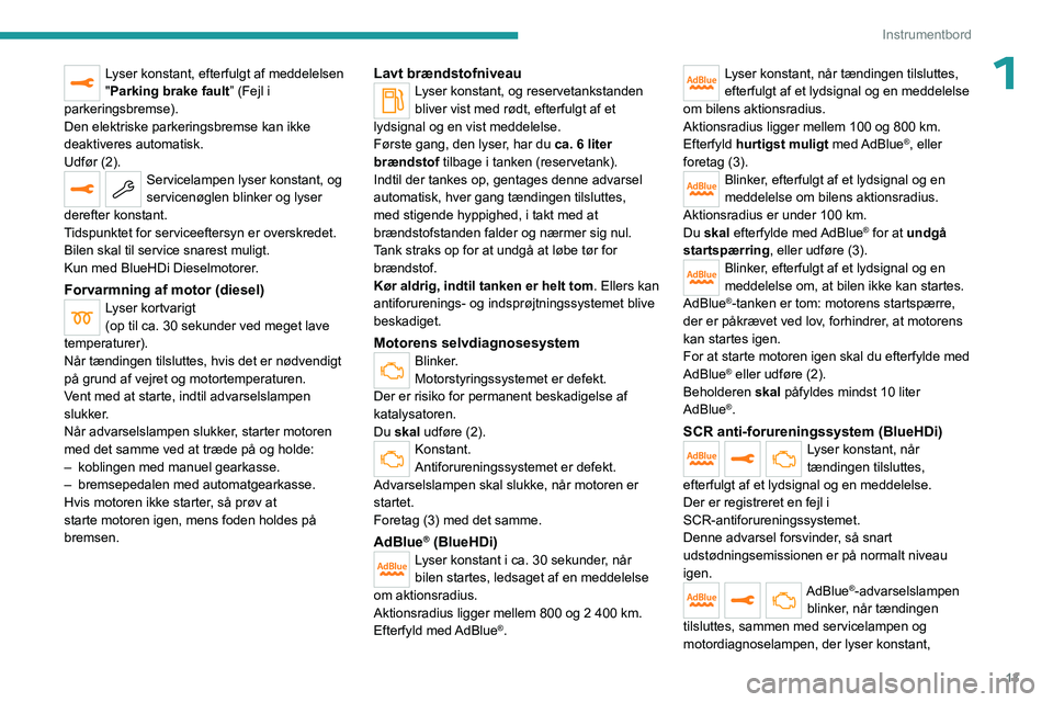 PEUGEOT 5008 2023 Brugsanvisning (in Danish) 13
Instrumentbord
1Lyser konstant, efterfulgt af meddelelsen
"Parking brake fault” (Fejl i
parkeringsbremse).
Den elektriske parkeringsbremse kan ikke
deaktiveres automatisk.
Udfør (2).
Serv PEUGEOT 5008 2023 Brugsanvisning (in Danish) 13
Instrumentbord
1Lyser konstant, efterfulgt af meddelelsen
"Parking brake fault” (Fejl i
parkeringsbremse).
Den elektriske parkeringsbremse kan ikke
deaktiveres automatisk.
Udfør (2).
Serv