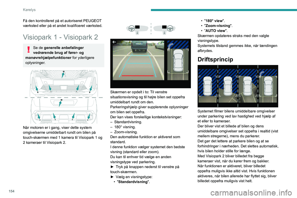 PEUGEOT 5008 2023  Brugsanvisning (in Danish) 154
Kørelys
Få den kontrolleret på et autoriseret PEUGEOT 
værksted eller   på et andet kvalificeret værksted.
Visiopark 1 - Visiopark 2
Se de generelle anbefalinger 
vedrørende brug af fører-