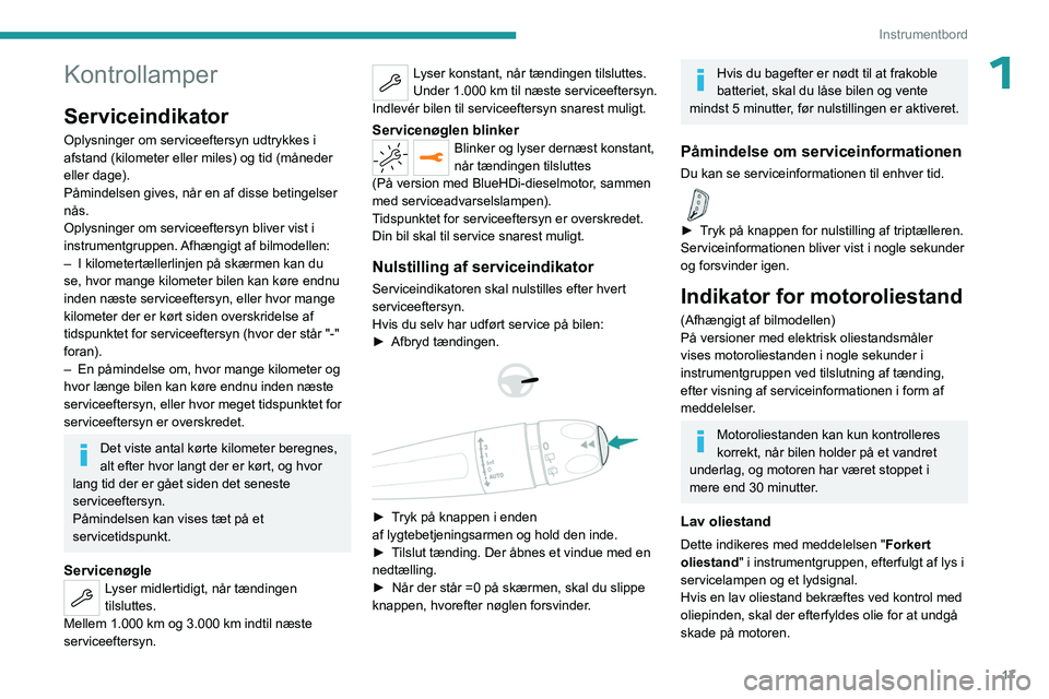 PEUGEOT 5008 2023  Brugsanvisning (in Danish) 17
Instrumentbord
1Kontrollamper
Serviceindikator
Oplysninger om serviceeftersyn udtrykkes i 
afstand (kilometer eller miles) og tid (måneder 
eller dage).
Påmindelsen gives, når en af disse beting