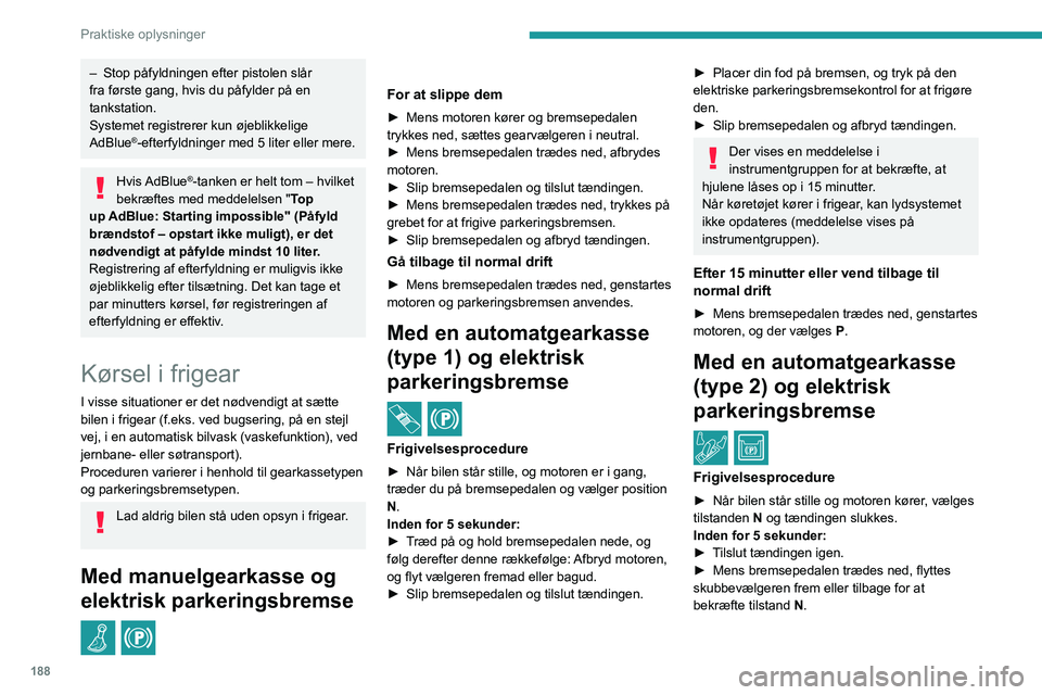 PEUGEOT 5008 2023  Brugsanvisning (in Danish) 188
Praktiske oplysninger
– Stop påfyldningen efter pistolen slår 
fra første gang, hvis du påfylder på en 
tankstation.
Systemet registrerer kun øjeblikkelige 
AdBlue
®-efterfyldninger med 5