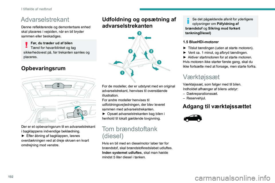 PEUGEOT 5008 2023  Brugsanvisning (in Danish) 192
I tilfælde af nedbrud
Advarselstrekant
Denne reflekterende og demonterbare enhed 
skal placeres i vejsiden, når en bil bryder 
sammen eller beskadiges.
Før, du træder ud af bilen
Tænd for hav