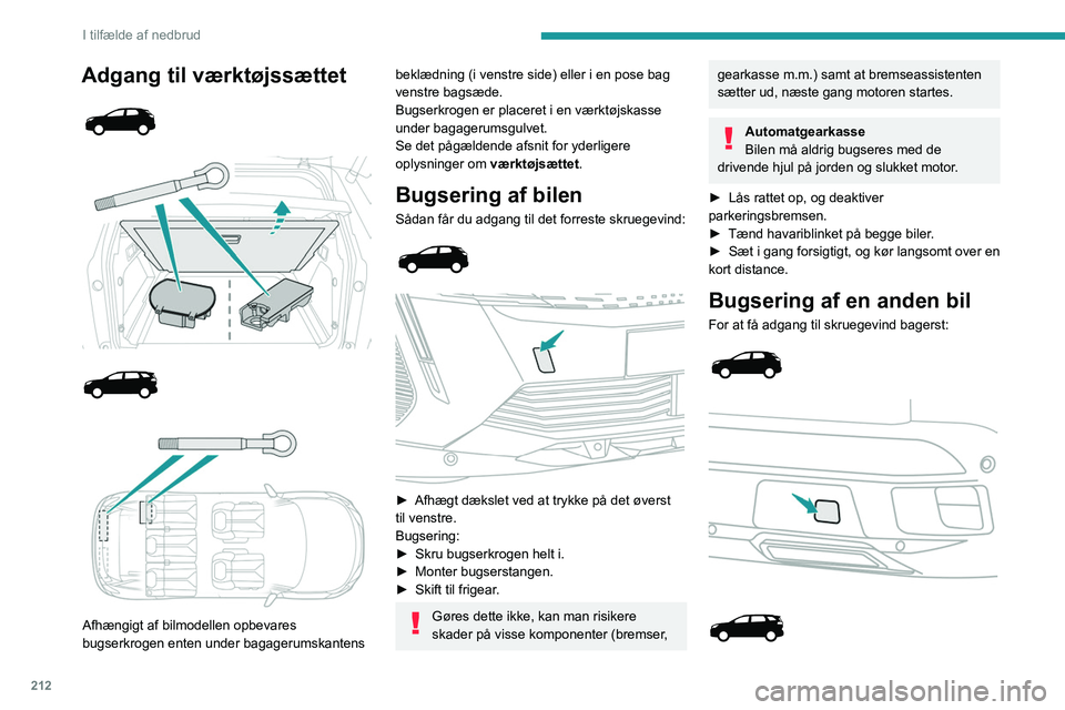 PEUGEOT 5008 2023  Brugsanvisning (in Danish) 212
I tilfælde af nedbrud
Adgang til værktøjssættet 
 
 
 
 
 
 
 
Afhængigt af bilmodellen opbevares 
bugserkrogen enten under bagagerumskantens 
beklædning (i venstre side) eller i en pose bag