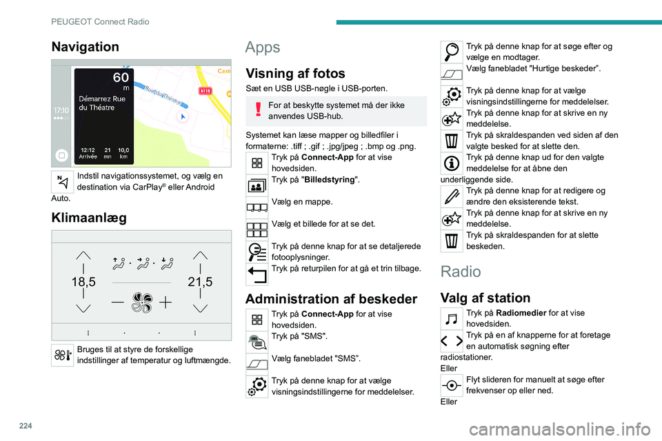 PEUGEOT 5008 2023  Brugsanvisning (in Danish) 224
PEUGEOT Connect Radio
Navigation 
 
Indstil navigationssystemet, og vælg en 
destination via CarPlay®  eller Android 
Auto.
Klimaanlæg 
21,518,5
 
Bruges til at styre de forskellige 
indstillin