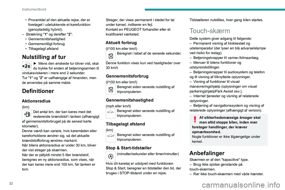 PEUGEOT 5008 2023  Brugsanvisning (in Danish) 22
Instrumentbord
• Procentdel af den aktuelle rejse, der er 
foretaget i udelukkende el-kørefunktion 
(genopladelig hybrid).
–
 
Strækning "
 1" og derefter "2":
•
  Gennemsni