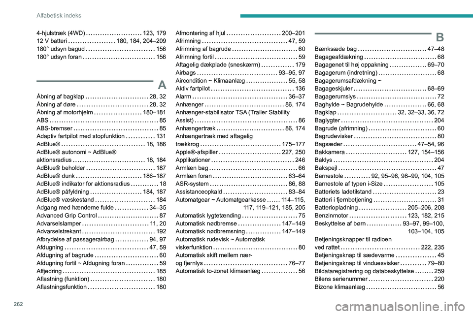 PEUGEOT 5008 2023  Brugsanvisning (in Danish) 262
Alfabetisk indeks
4-hjulstræk (4WD)     123, 179
12 V batteri     
180, 184, 204–209
180° udsyn bagud
    
156
180° udsyn foran
    
156
A
Åbning af bagklap     28, 32
Åbning af døre     
