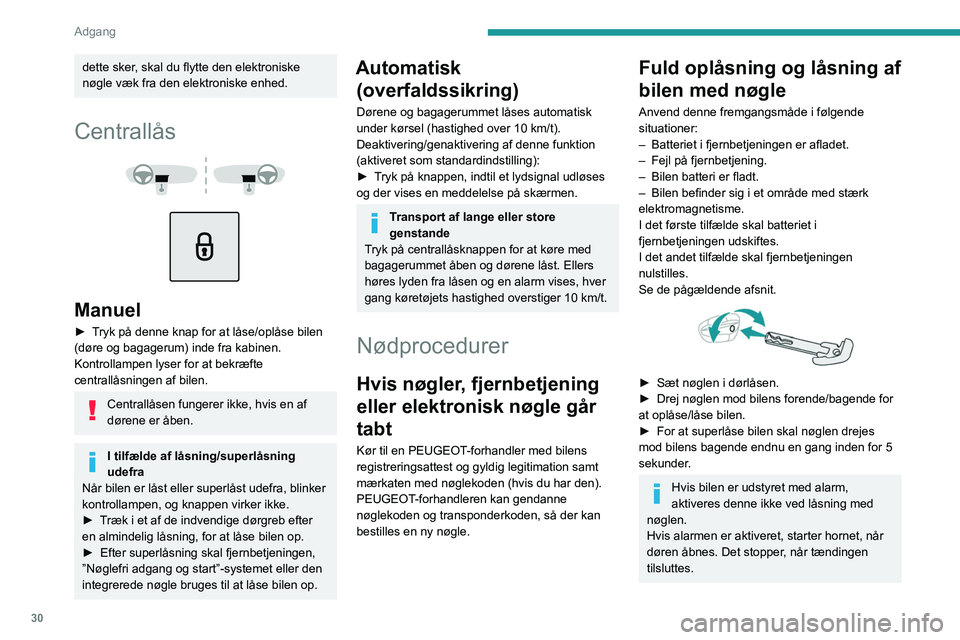 PEUGEOT 5008 2023  Brugsanvisning (in Danish) 30
Adgang 
dette sker, skal du flytte den elektroniske 
nøgle væk fra den elektroniske enhed.
Centrallås 
 
 
 
Manuel
► Tryk på denne knap for at låse/oplåse bilen 
(døre og bagagerum) inde 