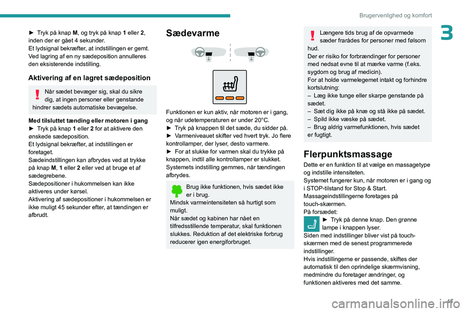 PEUGEOT 5008 2023  Brugsanvisning (in Danish) 45
Brugervenlighed og komfort
3► Tryk på knap M, og tryk på knap 1 eller 2, 
inden der er gået 4 sekunder.
Et lydsignal bekræfter, at indstillingen er gemt.
Ved lagring af en ny sædeposition an