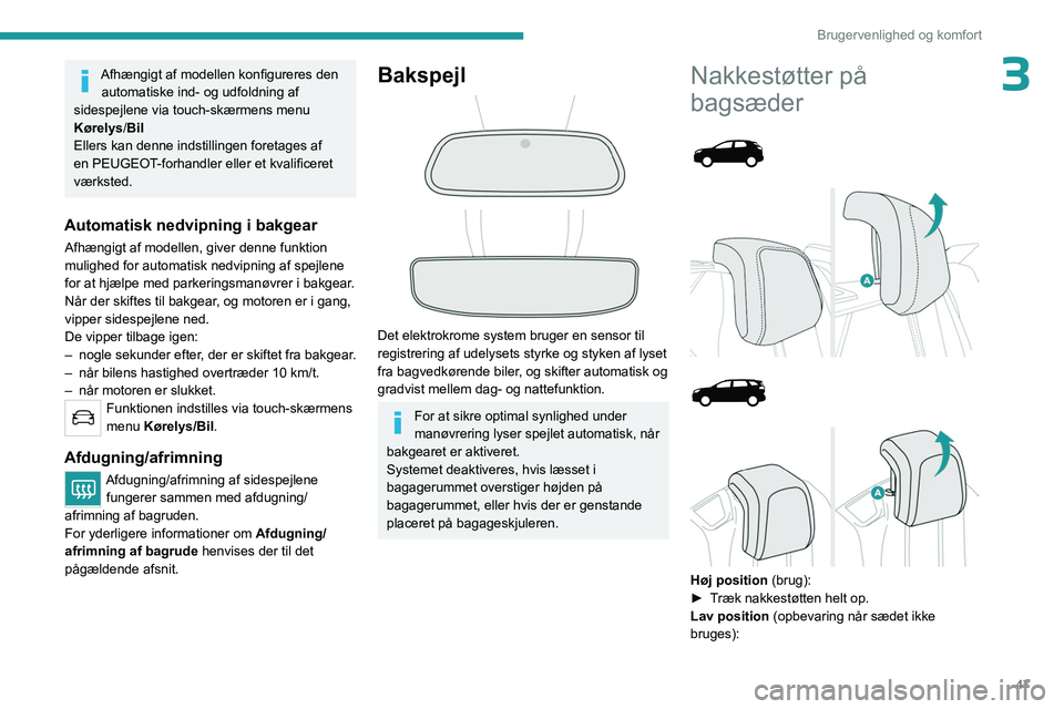 PEUGEOT 5008 2023  Brugsanvisning (in Danish) 47
Brugervenlighed og komfort
3Afhængigt af modellen konfigureres den automatiske ind- og udfoldning af 
sidespejlene via touch-skærmens menu 
Kørelys/Bil
Ellers kan denne indstillingen foretages a