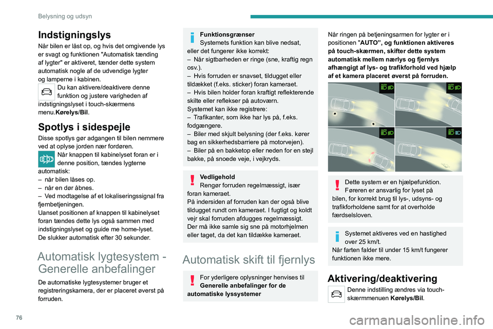 PEUGEOT 5008 2023  Brugsanvisning (in Danish) 76
Belysning og udsyn
Indstigningslys
Når bilen er låst op, og hvis det omgivende lys 
er svagt og funktionen "Automatisk tænding 
af lygter" er aktiveret, tænder dette system 
automatisk 