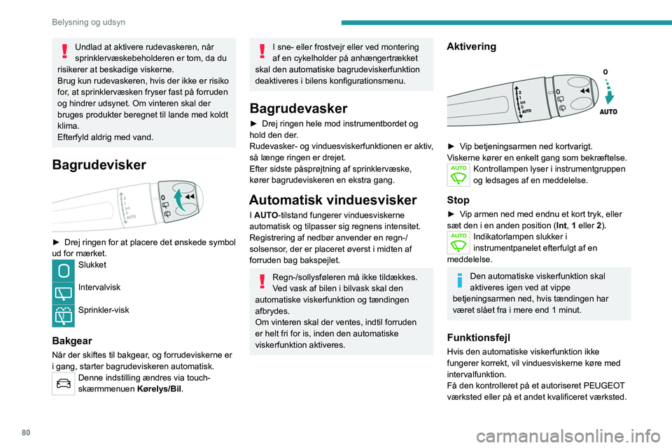 PEUGEOT 5008 2023  Brugsanvisning (in Danish) 80
Belysning og udsyn
Undlad at aktivere rudevaskeren, når 
sprinklervæskebeholderen er tom, da du 
risikerer at beskadige viskerne.
Brug kun rudevaskeren, hvis der ikke er risiko 
for, at sprinkler