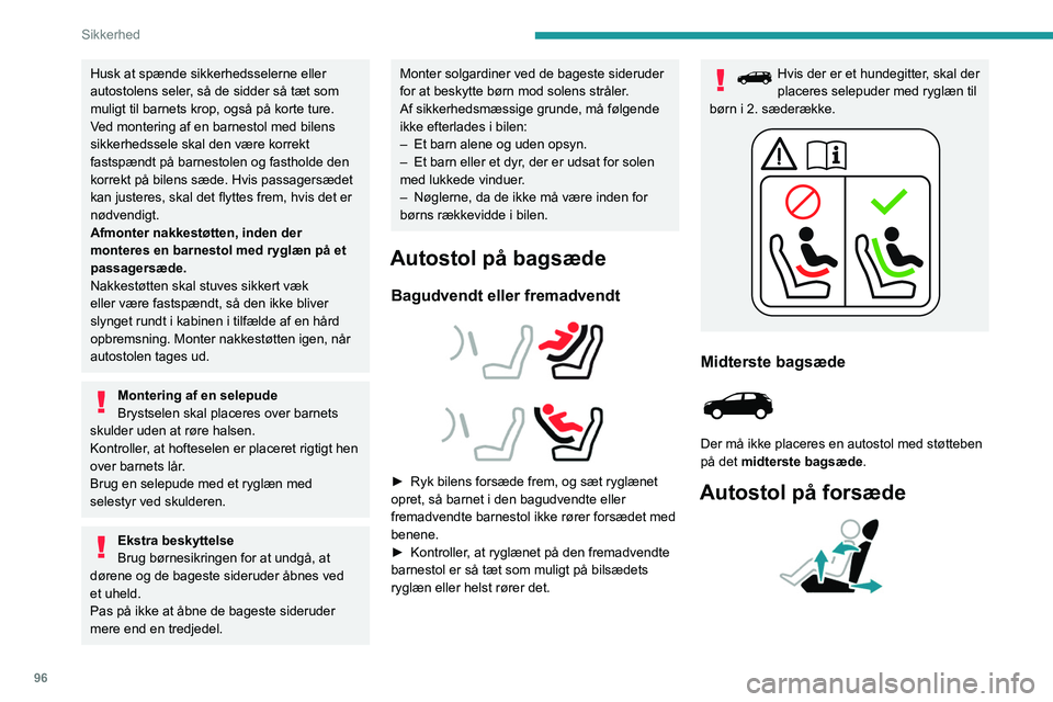 PEUGEOT 5008 2023  Brugsanvisning (in Danish) 96
Sikkerhed
Husk at spænde sikkerhedsselerne eller 
autostolens seler, så de sidder så tæt som 
muligt til barnets krop, også på korte ture.
Ved montering af en barnestol med bilens 
sikkerheds