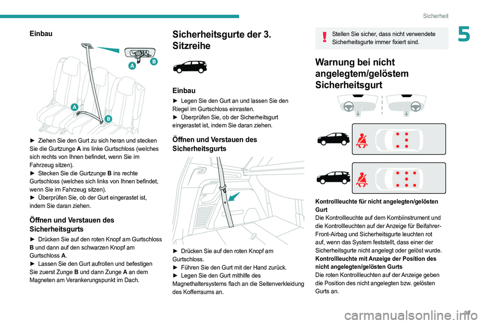 PEUGEOT 5008 2023  Betriebsanleitungen (in German) 99
Sicherheit
5Einbau 
 
► Ziehen Sie den Gurt zu sich heran und stecken 
Sie die Gurtzunge A  ins linke Gurtschloss (welches 
sich rechts von Ihnen befindet, wenn Sie im 
Fahrzeug sitzen).
►
 
St