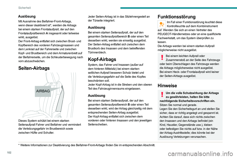 PEUGEOT 5008 2023  Betriebsanleitungen (in German) 102
Sicherheit
Auslösung
Mit Ausnahme des Beifahrer-Front-Airbags, 
wenn dieser deaktiviert ist*, werden die Airbags 
bei einem starken Frontalaufprall, der auf den 
Frontalaufprallbereich A insgesam