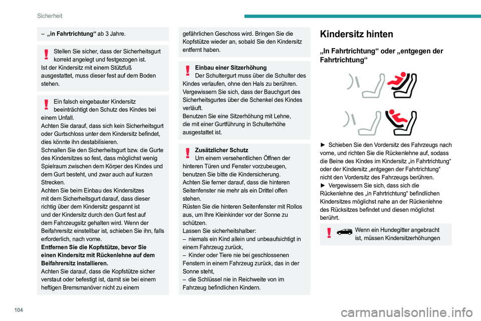 PEUGEOT 5008 2023  Betriebsanleitungen (in German) 104
Sicherheit
– „in Fahrtrichtung“ ab 3 Jahre.
Stellen Sie sicher, dass der Sicherheitsgurt 
korrekt angelegt und festgezogen ist.
Ist der Kindersitz mit einem Stützfuß 
ausgestattet, muss di