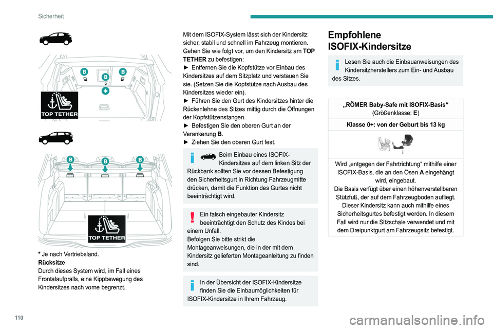 PEUGEOT 5008 2023  Betriebsanleitungen (in German) 11 0
Sicherheit
 
 
 
 
 
 
 
*  Je nach Vertriebsland.
Rücksitze
Durch dieses System wird, im Fall eines 
Frontalaufpralls, eine Kippbewegung des 
Kindersitzes nach vorne begrenzt.
Mit dem ISOFIX-Sy