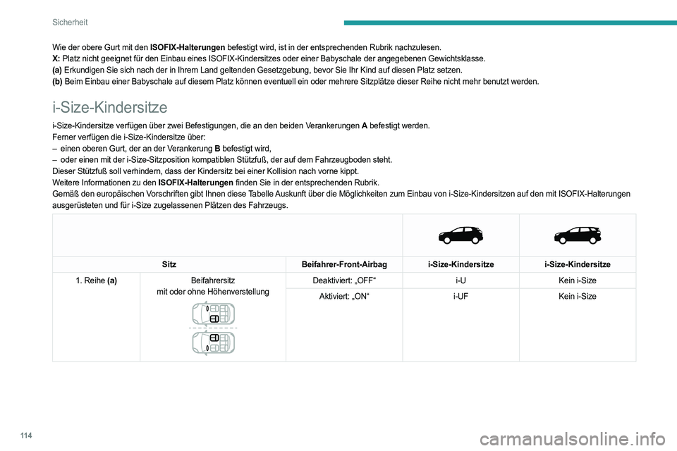 PEUGEOT 5008 2023  Betriebsanleitungen (in German) 11 4
Sicherheit
Wie der obere Gurt mit den ISOFIX-Halterungen befestigt wird, ist in der entsprechenden Rubrik nachzulesen.
X: Platz nicht geeignet für den Einbau eines ISOFIX-Kindersitzes oder einer