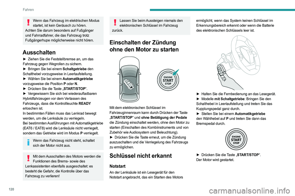 PEUGEOT 5008 2023  Betriebsanleitungen (in German) 120
Fahren
Wenn das Fahrzeug im elektrischen Modus startet, ist kein Geräusch zu hören. 
Achten Sie darum besonders auf Fußgänger 
und Fahrradfahrer, die das Fahrzeug trotz 
Fußgängerhupe mögli