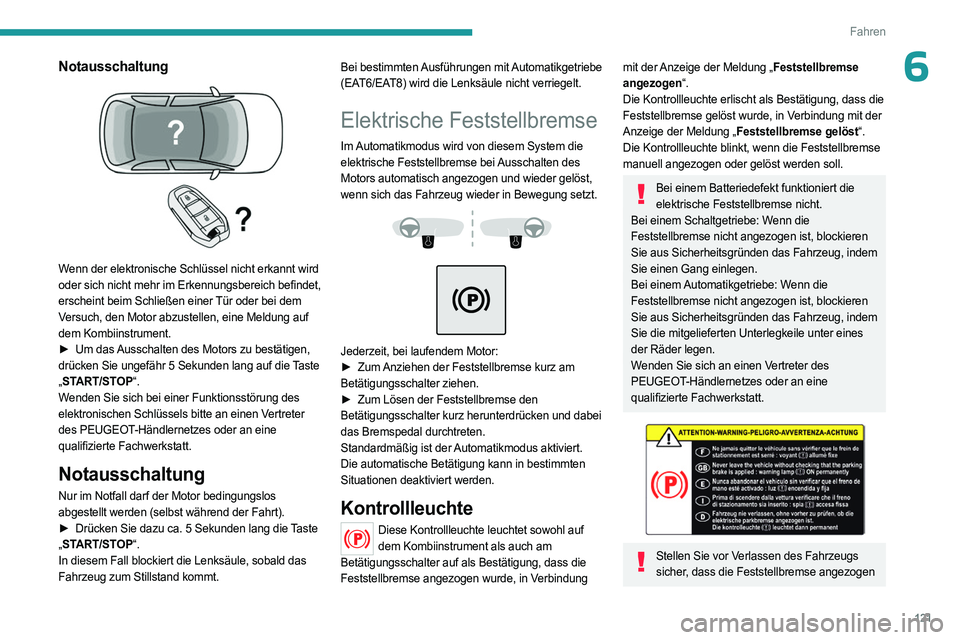 PEUGEOT 5008 2023  Betriebsanleitungen (in German) 121
Fahren
6Notausschaltung 
 
Wenn der elektronische Schlüssel nicht erkannt wird 
oder sich nicht mehr im Erkennungsbereich befindet, 
erscheint beim Schließen einer Tür oder bei dem 
Versuch, de