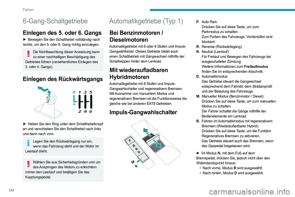 PEUGEOT 5008 2023  Betriebsanleitungen (in German) 124
Fahren
6-Gang-Schaltgetriebe
Einlegen des 5. oder 6. Gangs
► Bewegen Sie den Schalthebel vollständig nach 
rechts, um den 5. oder 6. Gang richtig einzulegen.
Die Nichtbeachtung dieser Anweisung