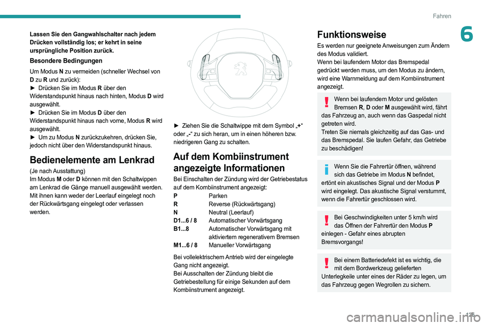 PEUGEOT 5008 2023  Betriebsanleitungen (in German) 125
Fahren
6Lassen Sie den Gangwahlschalter nach jedem 
Drücken vollständig los; er kehrt in seine  
ursprüngliche Position zurück.
Besondere Bedingungen
Um Modus N  zu vermeiden (schneller Wechse
