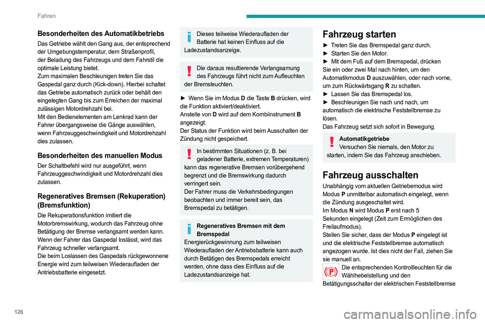PEUGEOT 5008 2023  Betriebsanleitungen (in German) 126
Fahren
Besonderheiten des Automatikbetriebs
Das Getriebe wählt den Gang aus, der entsprechend 
der Umgebungstemperatur, dem Straßenprofil, 
der Beladung des Fahrzeugs und dem Fahrstil die 
optim