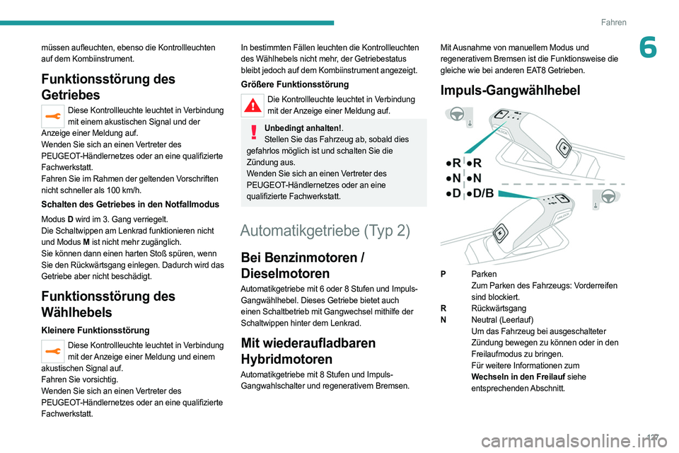 PEUGEOT 5008 2023  Betriebsanleitungen (in German) 127
Fahren
6müssen aufleuchten, ebenso die Kontrollleuchten 
auf dem Kombiinstrument.
Funktionsstörung des 
Getriebes
Diese Kontrollleuchte leuchtet in Verbindung mit einem akustischen Signal und de