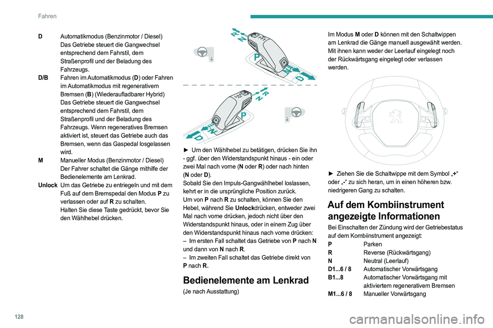 PEUGEOT 5008 2023  Betriebsanleitungen (in German) 128
Fahren
DAutomatikmodus (Benzinmotor   / Diesel)
Das Getriebe steuert die Gangwechsel 
entsprechend dem Fahrstil, dem 
Straßenprofil und der Beladung des 
Fahrzeugs.
D/B Fahren im Automatikmodus (