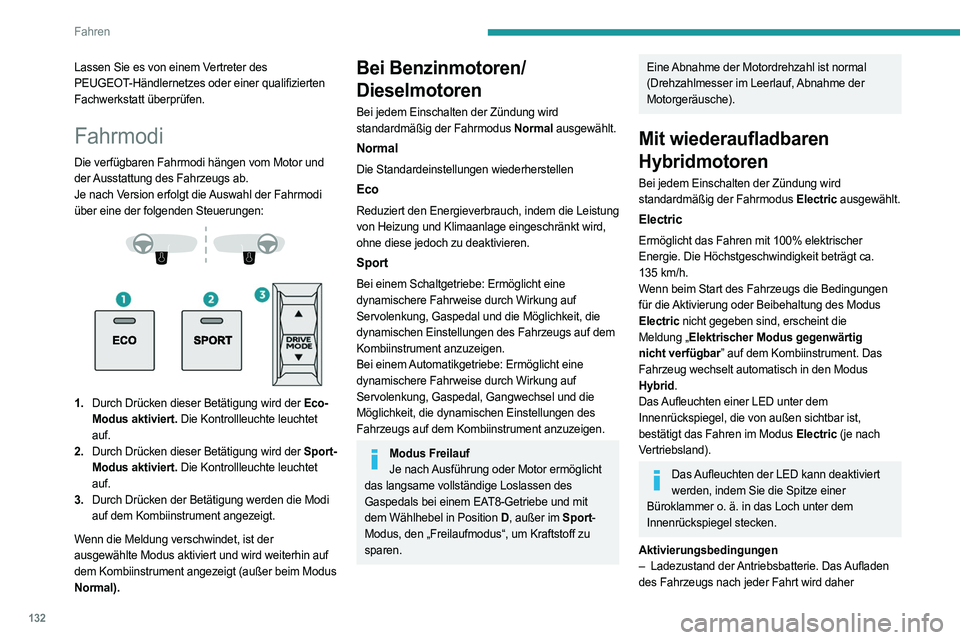PEUGEOT 5008 2023  Betriebsanleitungen (in German) 132
Fahren
Lassen Sie es von einem Vertreter des 
PEUGEOT-Händlernetzes oder einer qualifizierten 
Fachwerkstatt überprüfen.
Fahrmodi
Die verfügbaren Fahrmodi hängen vom Motor und 
der Ausstattun