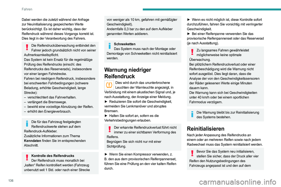 PEUGEOT 5008 2023  Betriebsanleitungen (in German) 136
Fahren
Dabei werden die zuletzt während der Anfrage 
zur Neuinitialisierung gespeicherten Werte 
berücksichtigt. Es ist daher wichtig, dass der 
Reifendruck während dieses Vorgangs korrekt ist.
