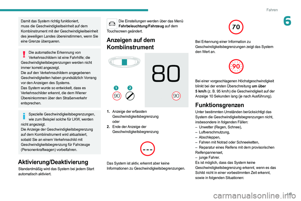 PEUGEOT 5008 2023  Betriebsanleitungen (in German) 141
Fahren
6Damit das System richtig funktioniert, 
muss die Geschwindigkeitseinheit auf dem 
Kombiinstrument mit der Geschwindigkeitseinheit 
des jeweiligen Landes übereinstimmen, wenn Sie 
eine Gre