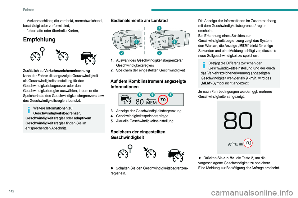 PEUGEOT 5008 2023  Betriebsanleitungen (in German) 142
Fahren
– Verkehrsschilder, die verdeckt, normabweichend, 
beschädigt oder verformt sind,
– 
fehlerhafte oder überholte Karten,
Empfehlung 
 
Zusätzlich zu Verkehrszeichenerkennung  
kann de