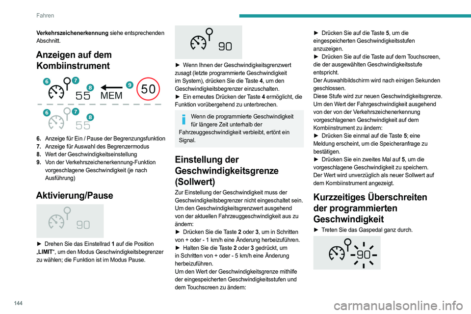 PEUGEOT 5008 2023  Betriebsanleitungen (in German) 144
Fahren
Verkehrszeichenerkennung siehe entsprechenden 
Abschnitt.
Anzeigen auf dem Kombiinstrument
 
 
6. Anzeige für Ein / Pause der Begrenzungsfunktion
7. Anzeige für Auswahl des Begrenzermodus