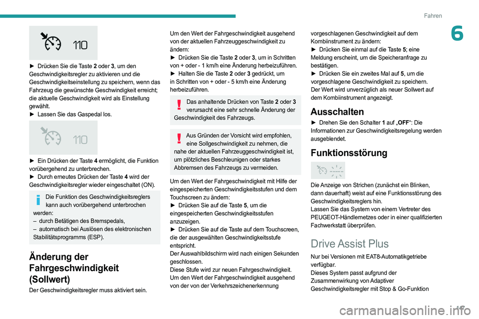 PEUGEOT 5008 2023  Betriebsanleitungen (in German) 147
Fahren
6
 
► Drücken Sie die Taste 2 oder 3, um den 
Geschwindigkeitsregler zu aktivieren und die 
Geschwindigkeitseinstellung zu speichern, wenn das 
Fahrzeug die gewünschte Geschwindigkeit e