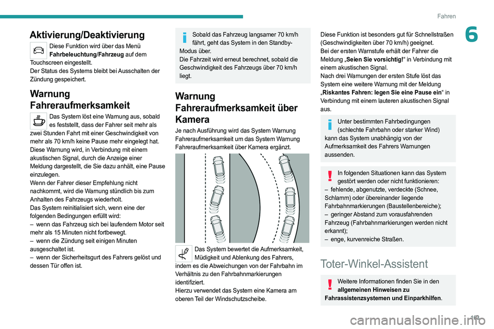 PEUGEOT 5008 2023  Betriebsanleitungen (in German) 163
Fahren
6Aktivierung/Deaktivierung
Diese Funktion wird über das Menü Fahrbeleuchtung/ Fahrzeug auf dem 
Touchscreen eingestellt.
Der Status des Systems bleibt bei Ausschalten der 
Zündung gespei