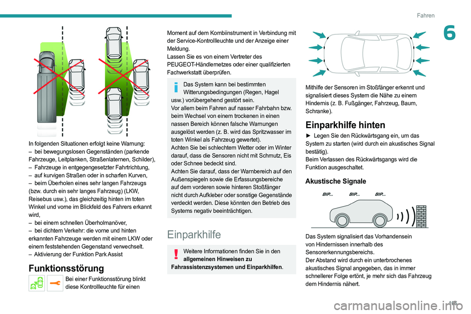 PEUGEOT 5008 2023  Betriebsanleitungen (in German) 165
Fahren
6
 
In folgenden Situationen erfolgt keine Warnung:
– bei bewegungslosen Gegenständen (parkende  
Fahrzeuge, Leitplanken, Straßenlaternen, Schilder),
–
 
Fahrzeuge in entgegengesetzte