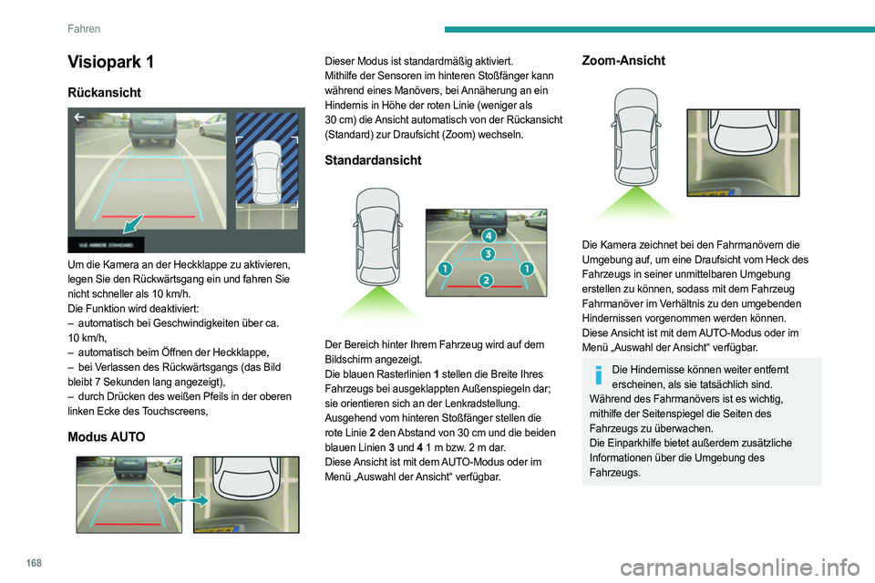 PEUGEOT 5008 2023  Betriebsanleitungen (in German) 168
Fahren
Visiopark 1
Rückansicht 
 
Um die Kamera an der Heckklappe zu aktivieren, 
legen Sie den Rückwärtsgang ein und fahren Sie 
nicht schneller als 10  km/h.
Die Funktion wird deaktiviert:
