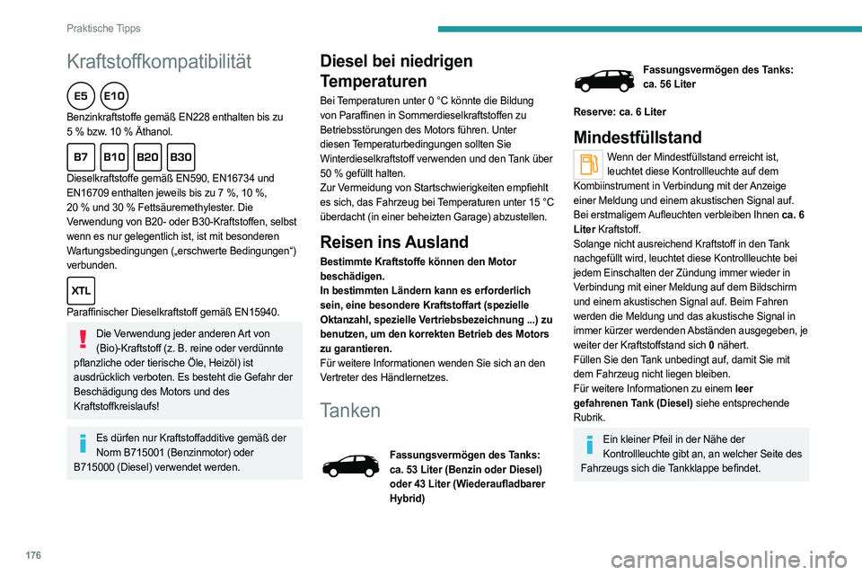 PEUGEOT 5008 2023  Betriebsanleitungen (in German) 176
Praktische Tipps
Kraftstoffkompatibilität  
Benzinkraftstoffe gemäß EN228 enthalten bis zu 
5  % bzw. 10   % Äthanol.
  
Dieselkraftstoffe gemäß EN590, EN16734 und 
EN16709 enthalten jeweils