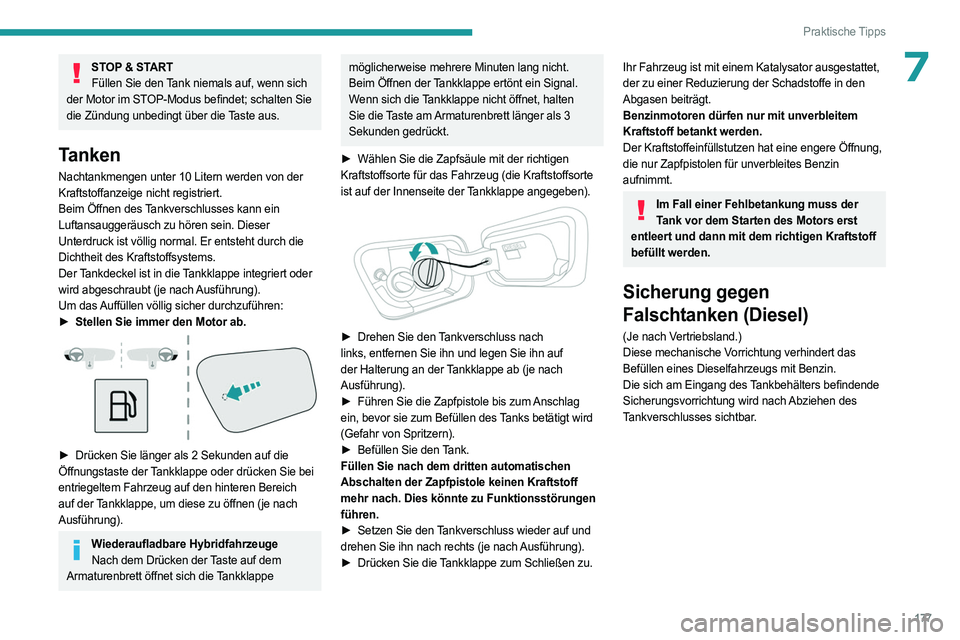 PEUGEOT 5008 2023  Betriebsanleitungen (in German) 177
Praktische Tipps
7STOP & STARTFüllen Sie den Tank niemals auf, wenn sich 
der Motor im STOP-Modus befindet; schalten Sie 
die Zündung unbedingt über die Taste aus.
Tanken
Nachtankmengen unter 1