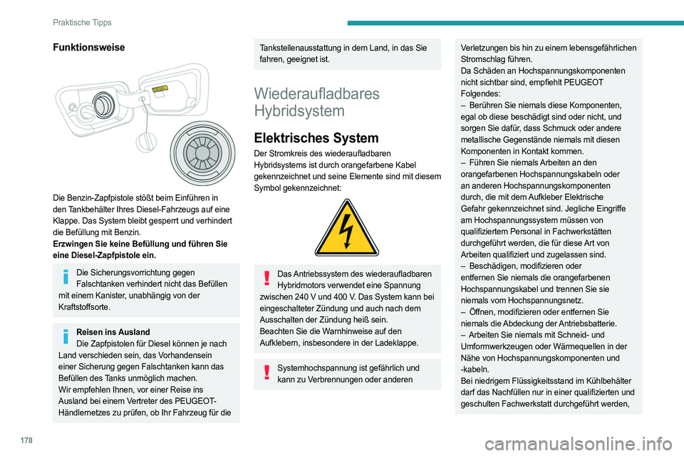PEUGEOT 5008 2023  Betriebsanleitungen (in German) 178
Praktische Tipps
Funktionsweise 
 
Die Benzin-Zapfpistole stößt beim Einführen in 
den Tankbehälter Ihres Diesel-Fahrzeugs auf eine 
Klappe. Das System bleibt gesperrt und verhindert 
die Bef