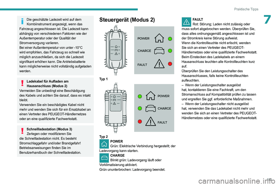 PEUGEOT 5008 2023  Betriebsanleitungen (in German) 183
Praktische Tipps
7Die geschätzte Ladezeit wird auf dem Kombiinstrument angezeigt, wenn das 
Fahrzeug angeschlossen ist. Die Ladezeit kann 
abhängig von verschiedenen Faktoren wie der 
Außentemp