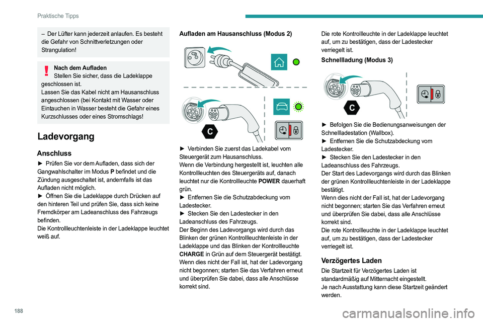 PEUGEOT 5008 2023  Betriebsanleitungen (in German) 188
Praktische Tipps
– Der Lüfter kann jederzeit anlaufen. Es besteht 
die Gefahr von Schnittverletzungen oder 
Strangulation!
Nach dem Aufladen Stellen Sie sicher, dass die Ladeklappe 
geschlossen