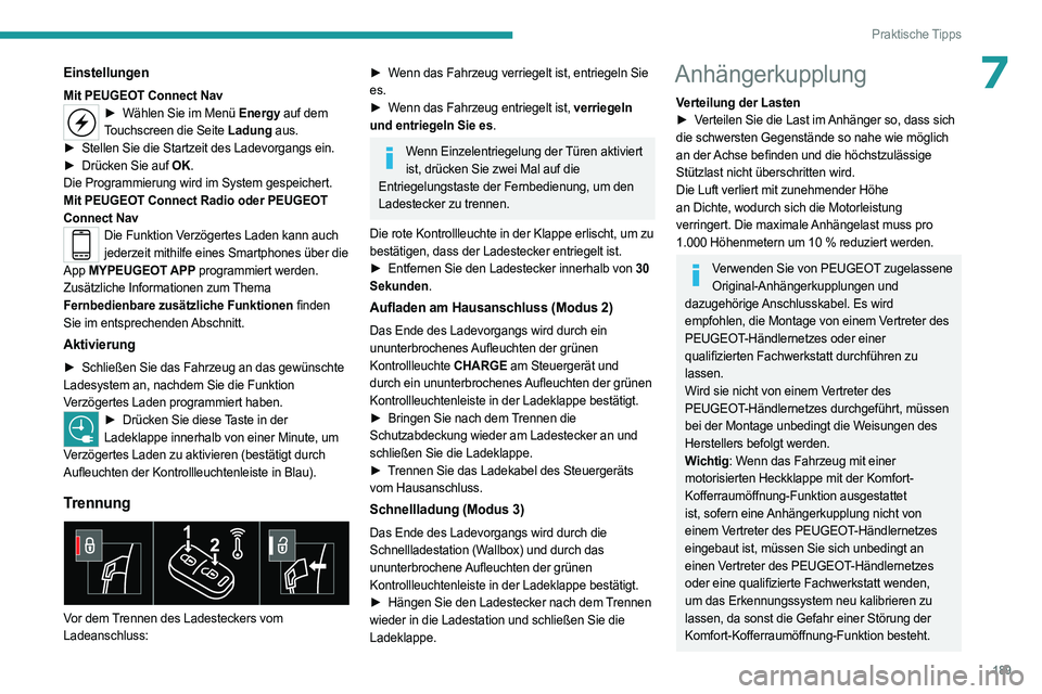 PEUGEOT 5008 2023  Betriebsanleitungen (in German) 189
Praktische Tipps
7Einstellungen
Mit PEUGEOT Connect Nav► Wählen Sie im Menü Energy auf dem 
Touchscreen die Seite Ladung aus.
►
 
Stellen Sie die Startzeit des Ladevorgangs ein.
►

 
Drüc